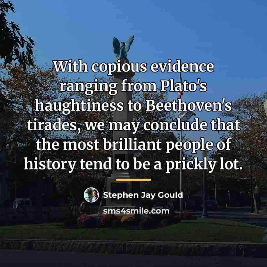 “With copious evidence ranging from Plato's haughtiness to Beethoven's tirades,…” quote by Stephen Jay Gould
