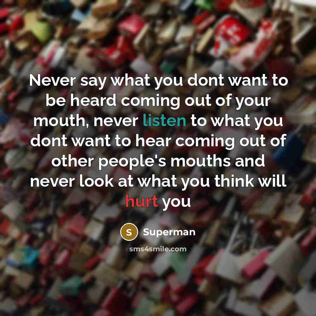 “Never say what you dont want to be heard coming…” quote by Superman