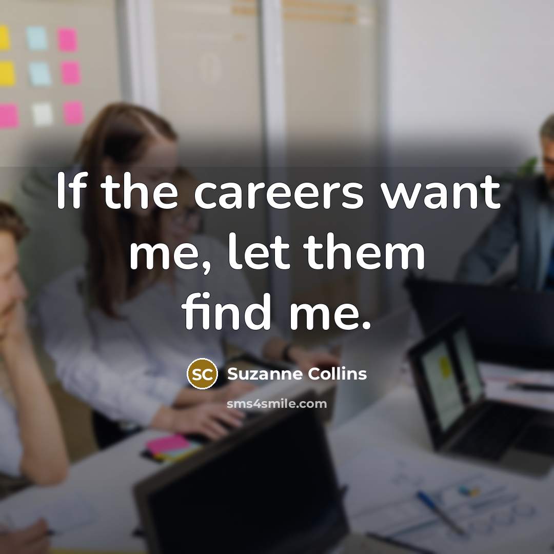 “If the careers want me, let them find me.…” quote by Suzanne Collins