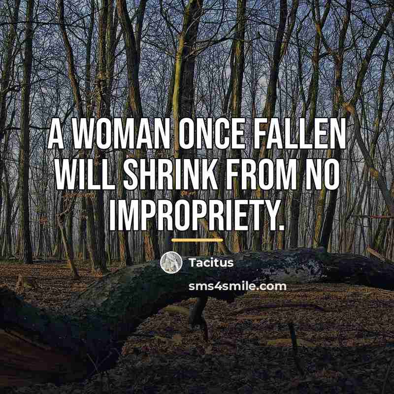 “A woman once fallen will shrink from no impropriety.…” quote by Tacitus