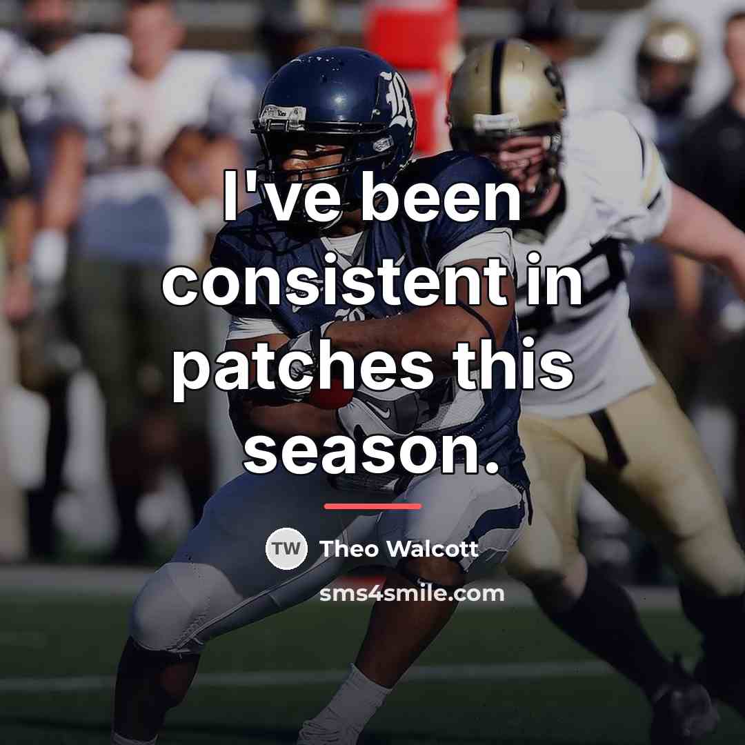 “I've been consistent in patches this season.…” quote by Theo Walcott