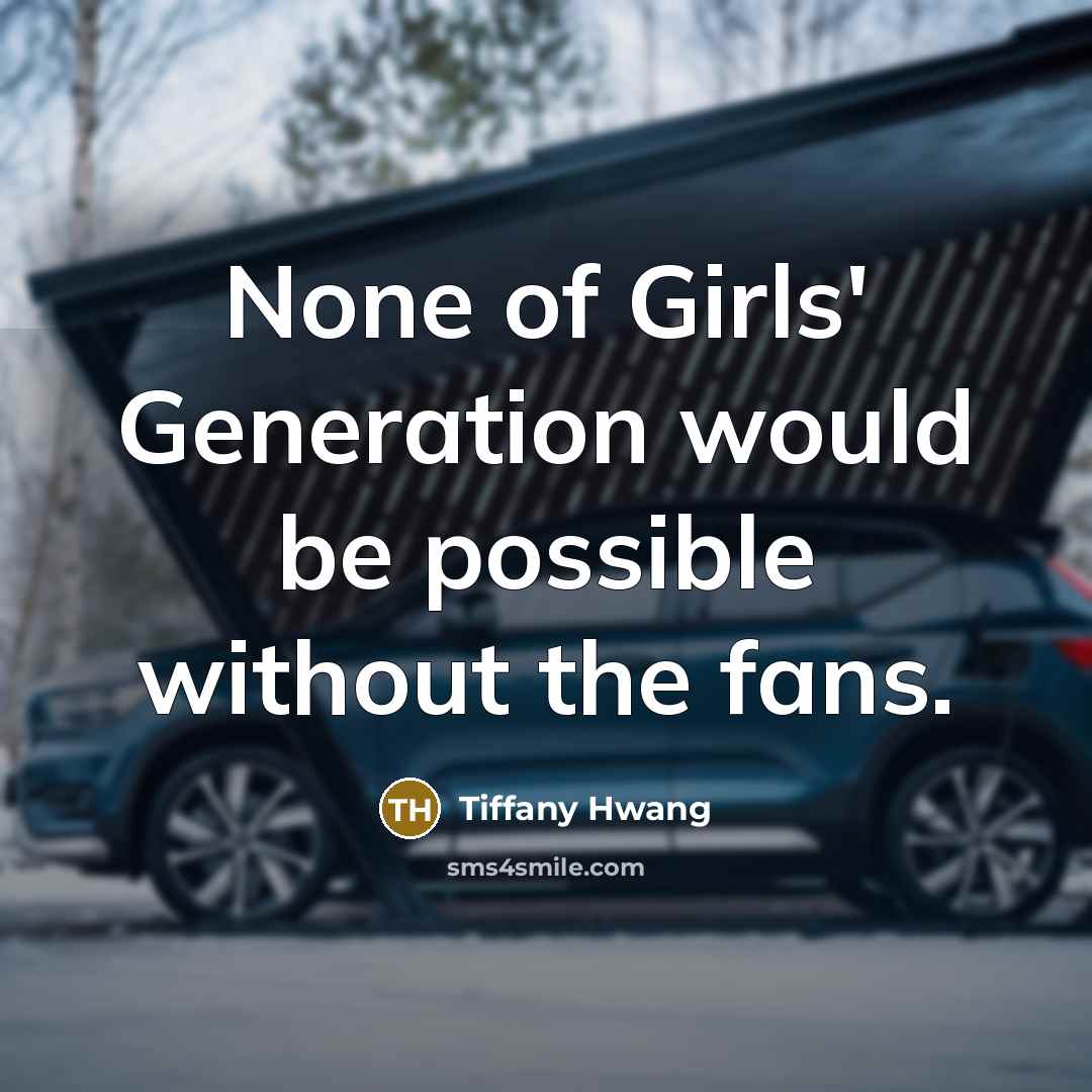 “None of Girls' Generation would be possible without the fans.…” quote by Tiffany Hwang