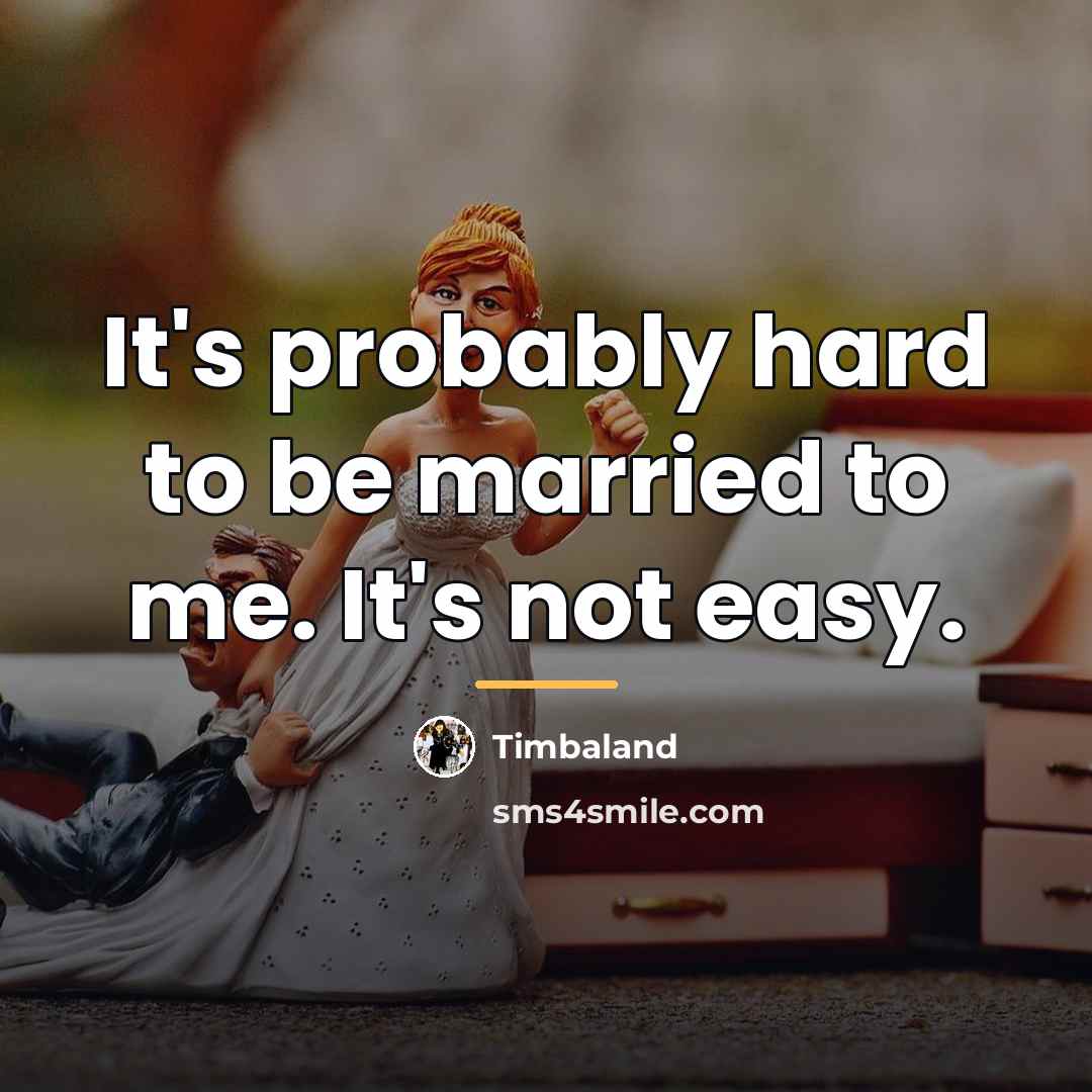 “It's probably hard to be married to me. It's not…” quote by Timbaland