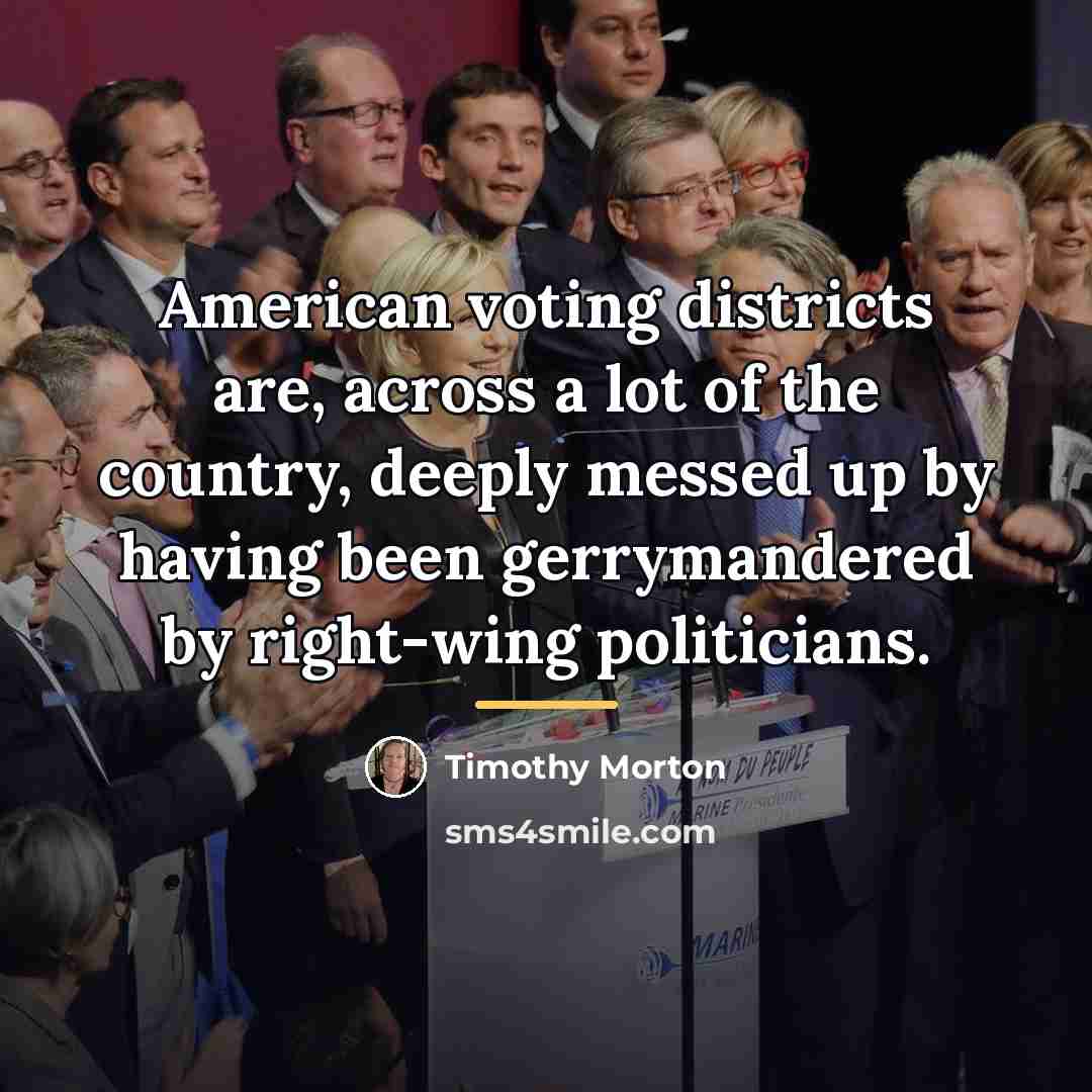 “American voting districts are, across a lot of the country,…” quote by Timothy Morton