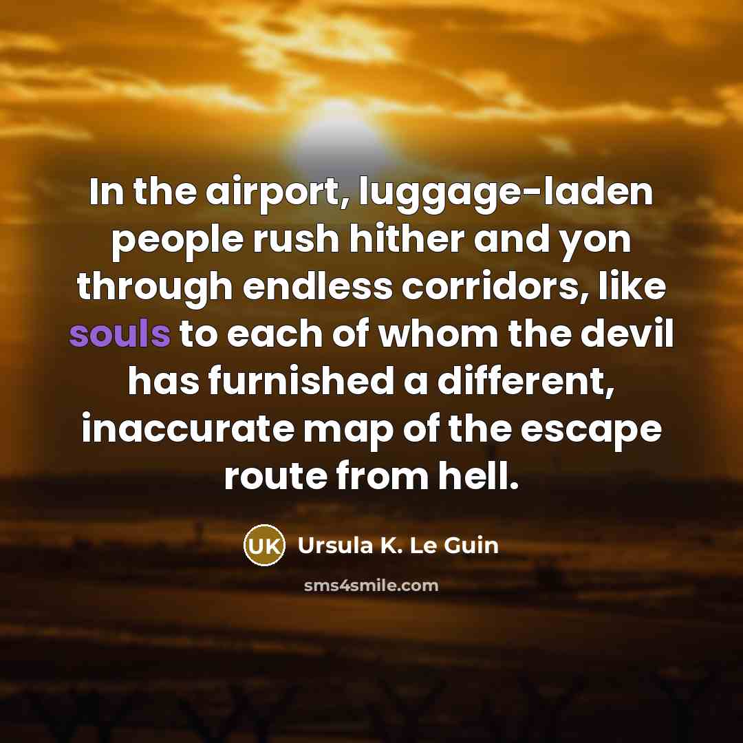 “In the airport, luggage-laden people rush hither and yon through…” quote by Ursula K. Le Guin