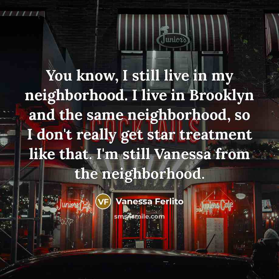 “You know, I still live in my neighborhood. I live…” quote by Vanessa Ferlito