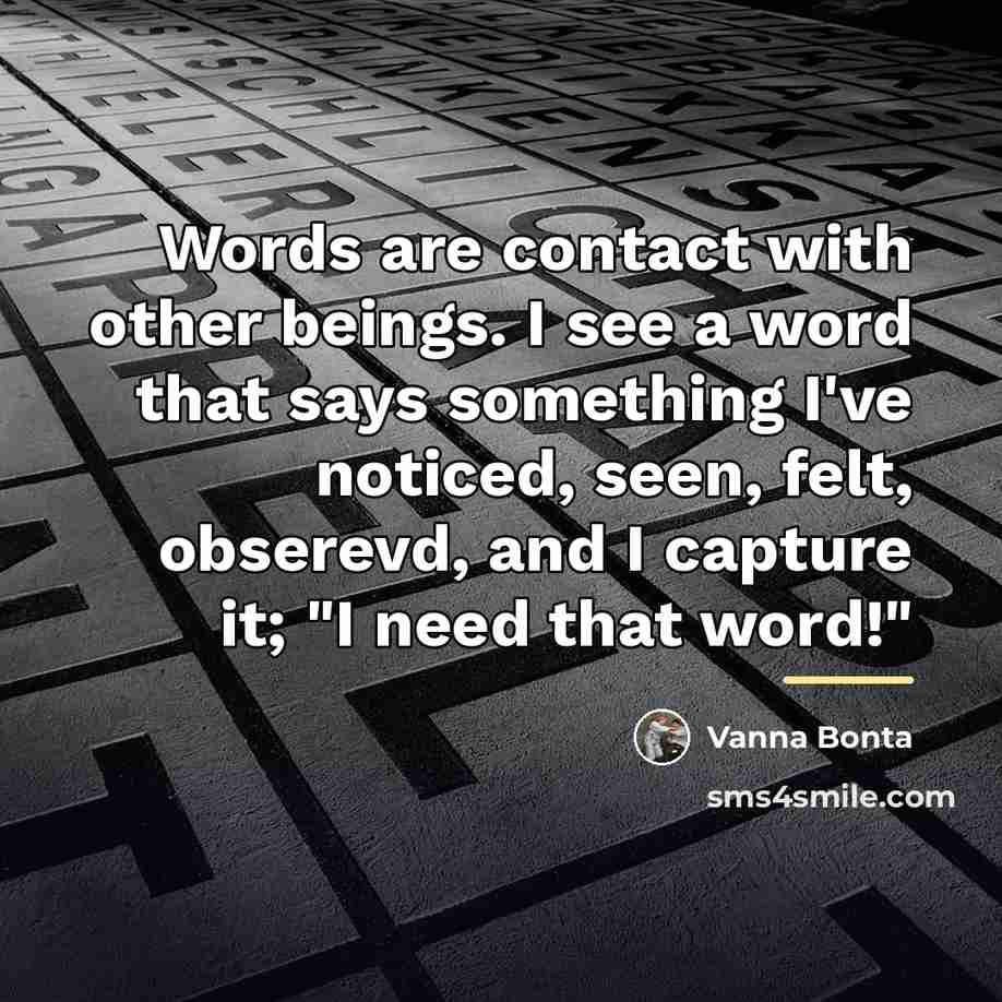 “Words are contact with other beings. I see a word…” quote by Vanna Bonta