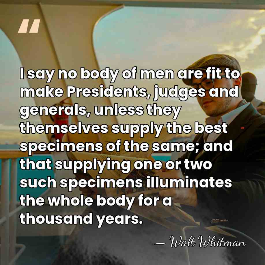 I say no body of men are fit to make Presidents, judges&hellip; - Walt Whitman