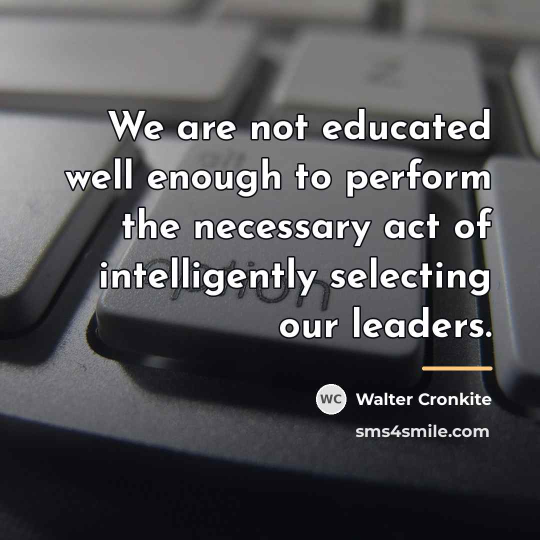 “We are not educated well enough to perform the necessary…” quote by Walter Cronkite