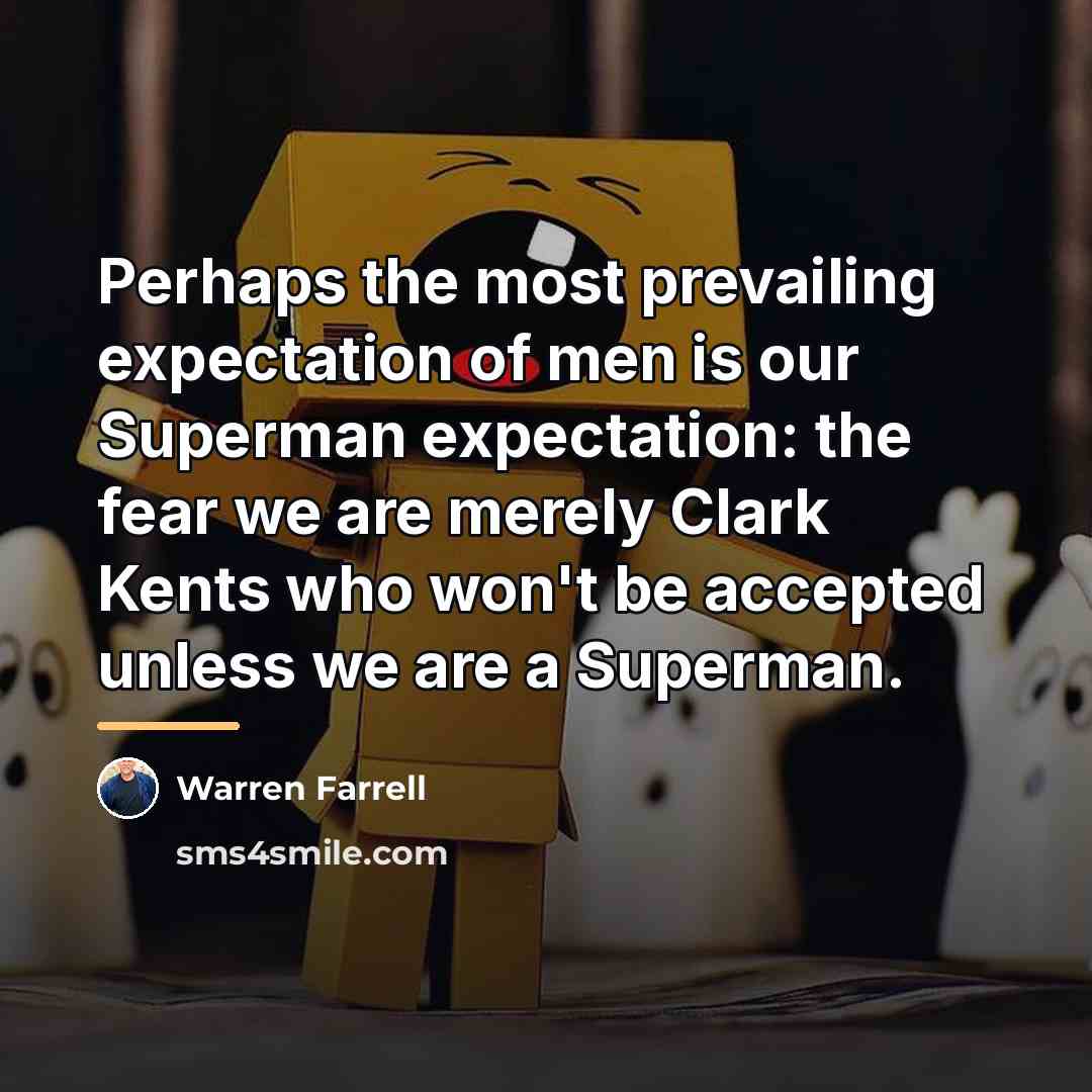 “Perhaps the most prevailing expectation of men is our Superman…” quote by Warren Farrell