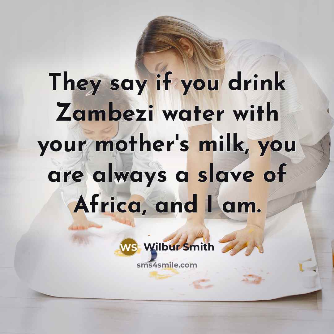 “They say if you drink Zambezi water with your mother's…” quote by Wilbur Smith