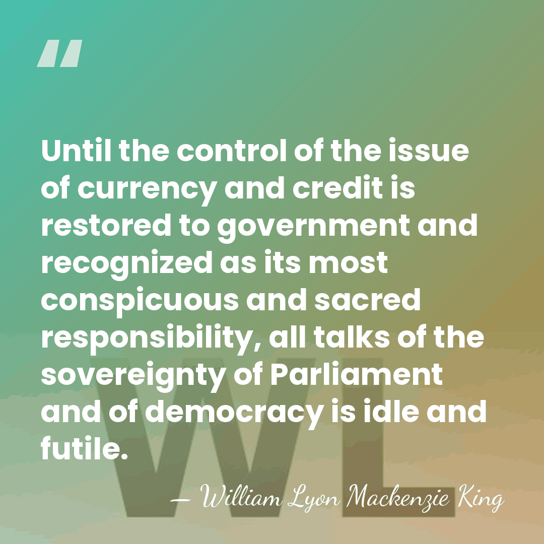 Until the control of the issue of currency and credit is restored&hellip; - William Lyon Mackenzie King