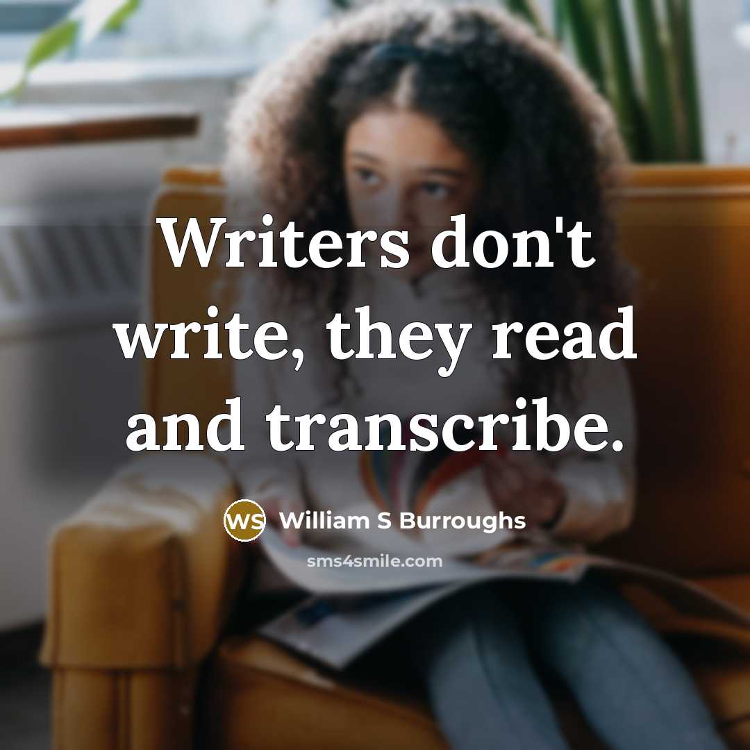 “Writers don't write, they read and transcribe.…” quote by William S Burroughs