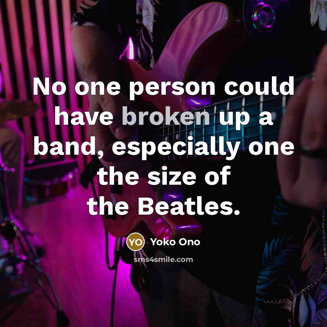 “No one person could have broken up a band, especially…” quote by Yoko Ono