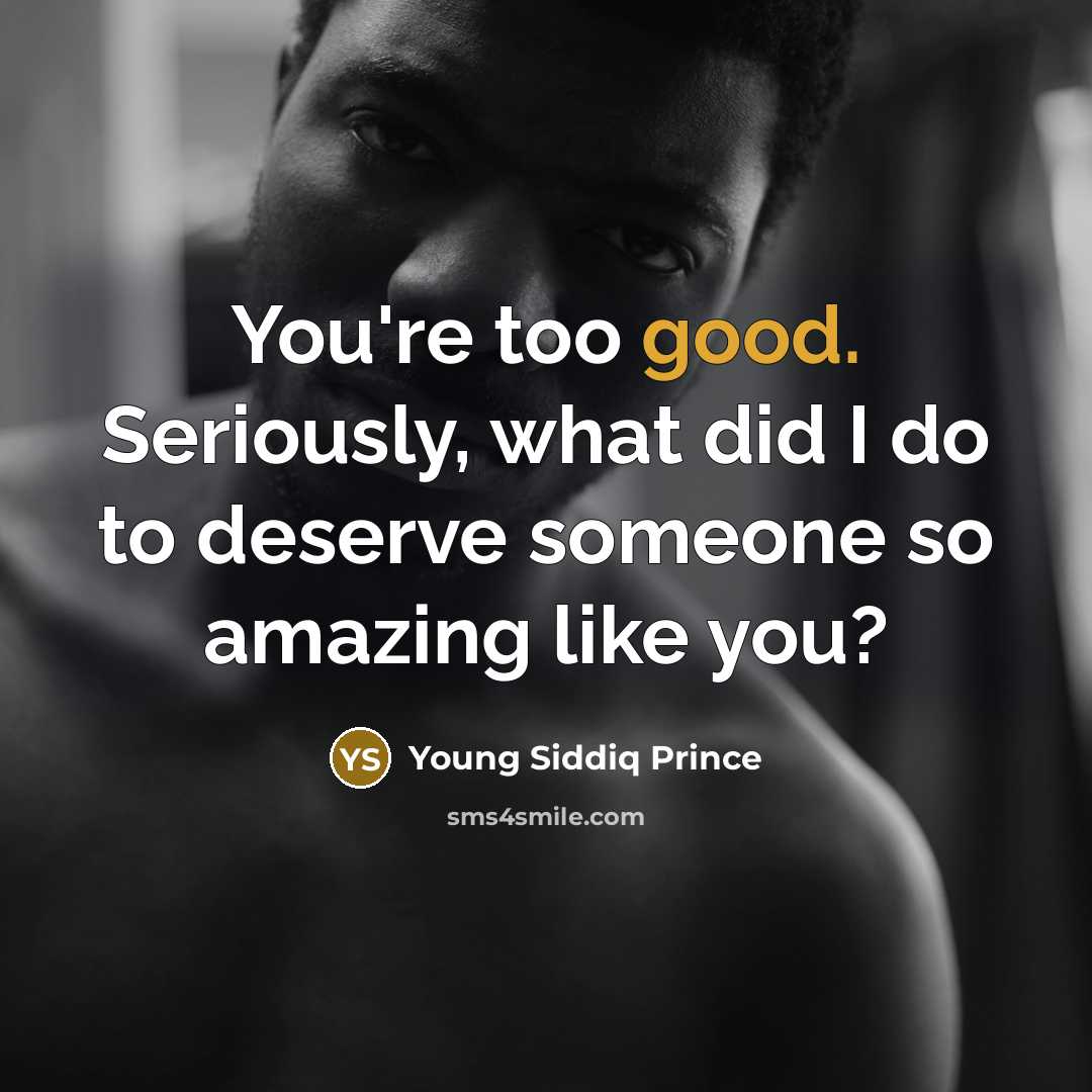“You're too good. Seriously, what did I do to deserve…” quote by Young Siddiq Prince