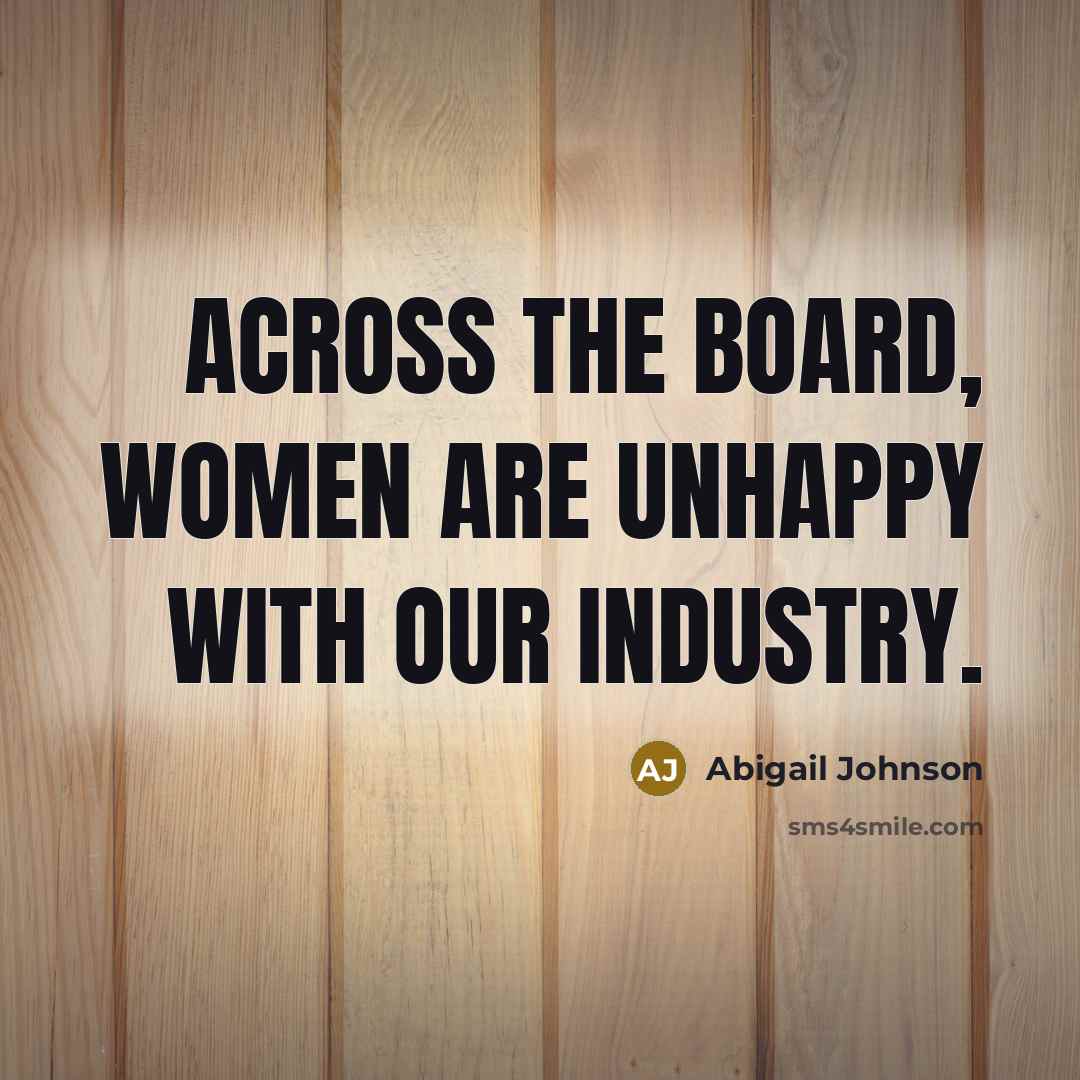 “Across the board, women are unhappy with our industry.…” quote by Abigail Johnson