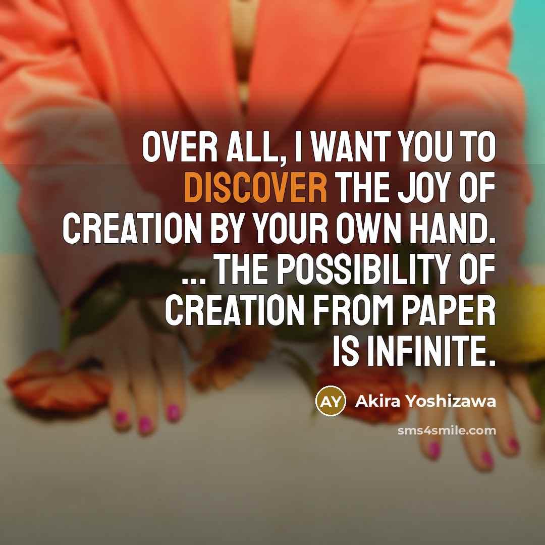 “Over all, I want you to discover the joy of…” quote by Akira Yoshizawa