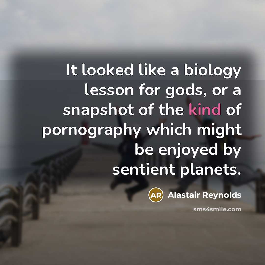 “It looked like a biology lesson for gods, or a…” quote by Alastair Reynolds