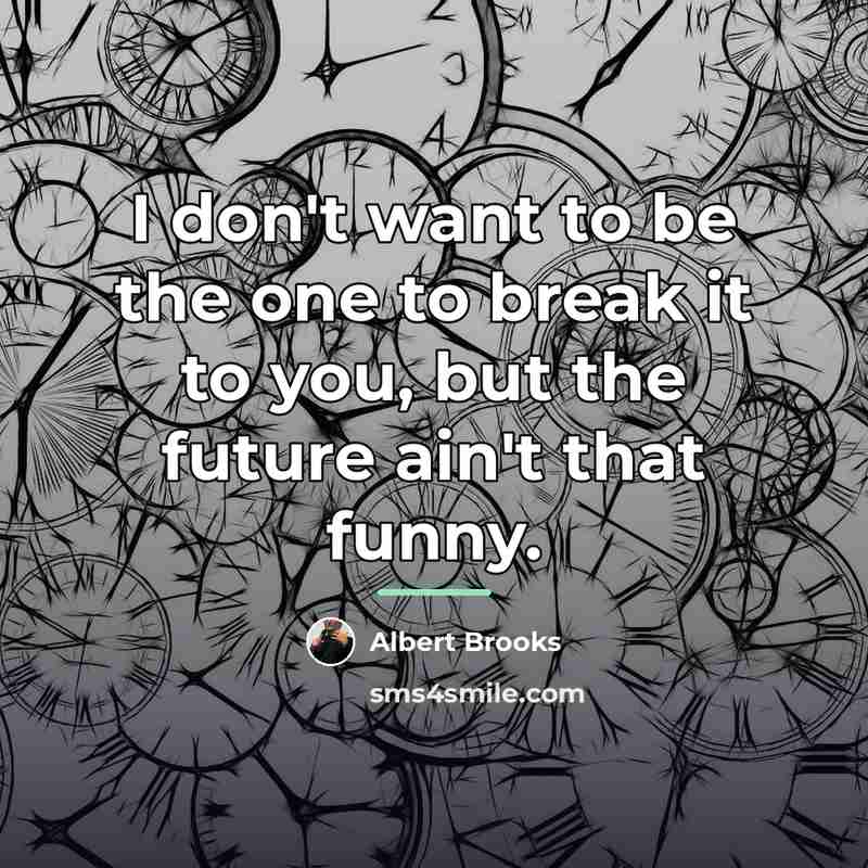 “I don't want to be the one to break it…” quote by Albert Brooks