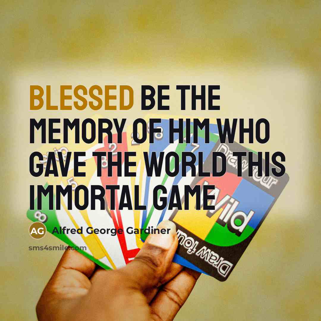 “Blessed be the memory of him who gave the world this immortal game” quote by Alfred George Gardiner