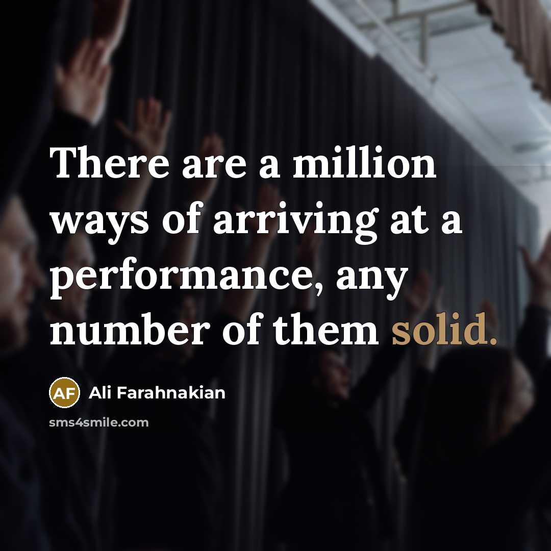 “There are a million ways of arriving at a performance,…” quote by Ali Farahnakian