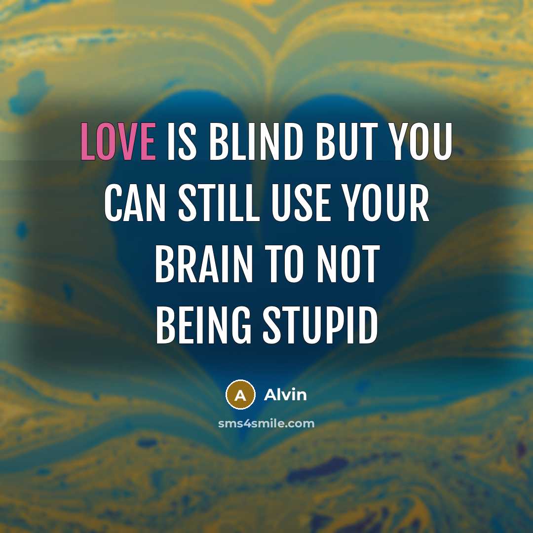 “Love is blind but you can still use your brain…” quote by Alvin