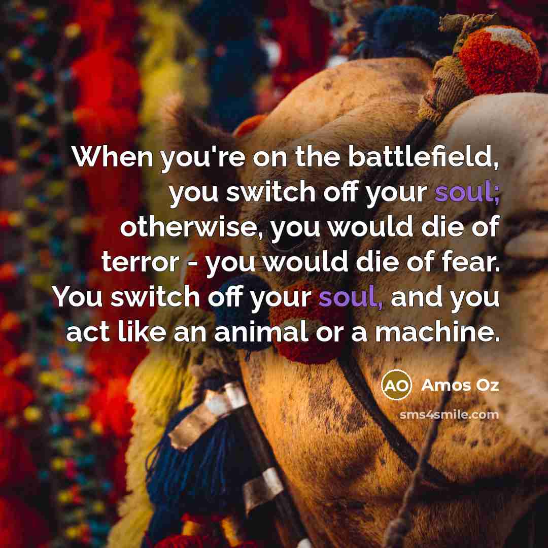 “When you're on the battlefield, you switch off your soul;…” quote by Amos Oz