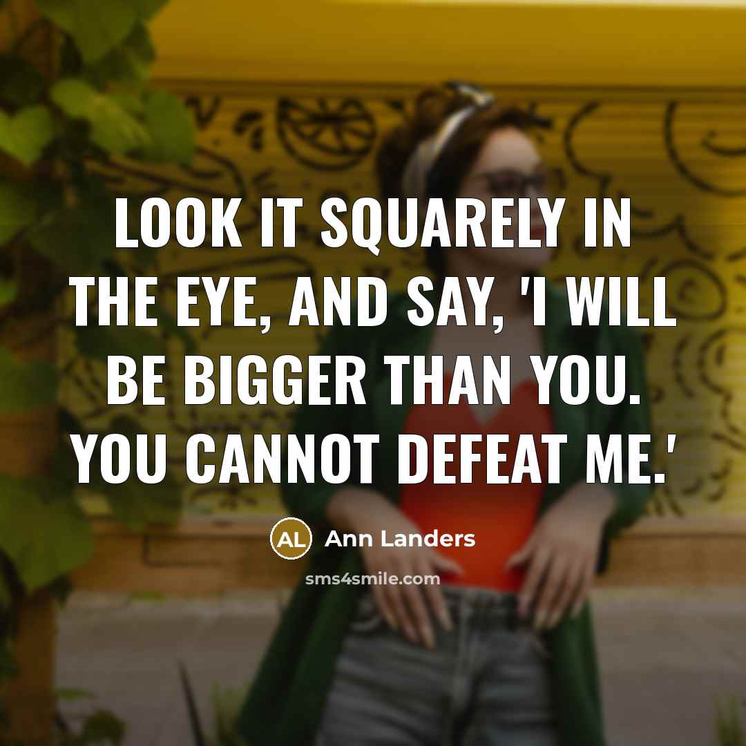“Look it squarely in the eye, and say, 'I will…” quote by Ann Landers