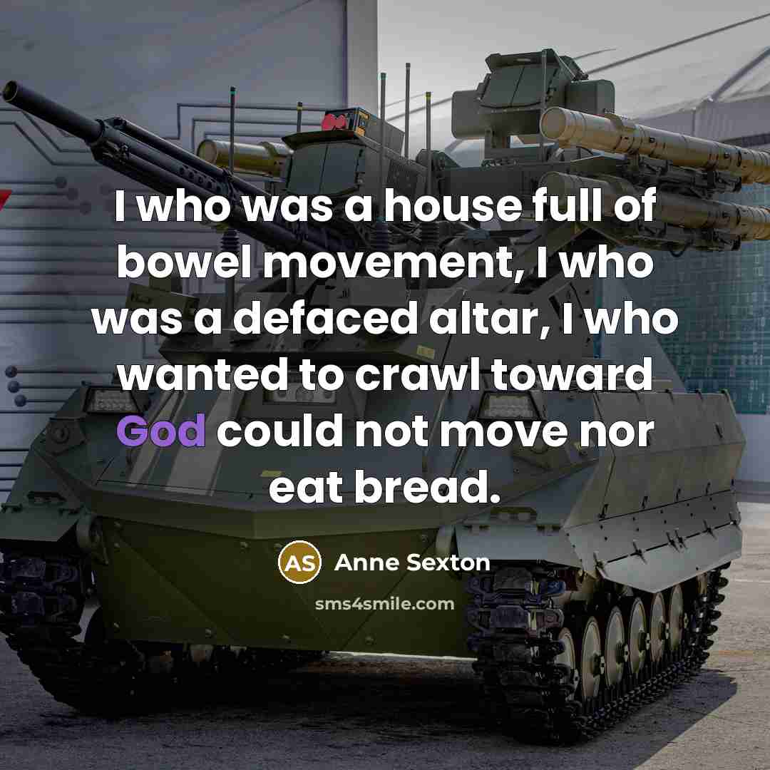 “I who was a house full of bowel movement, I…” quote by Anne Sexton