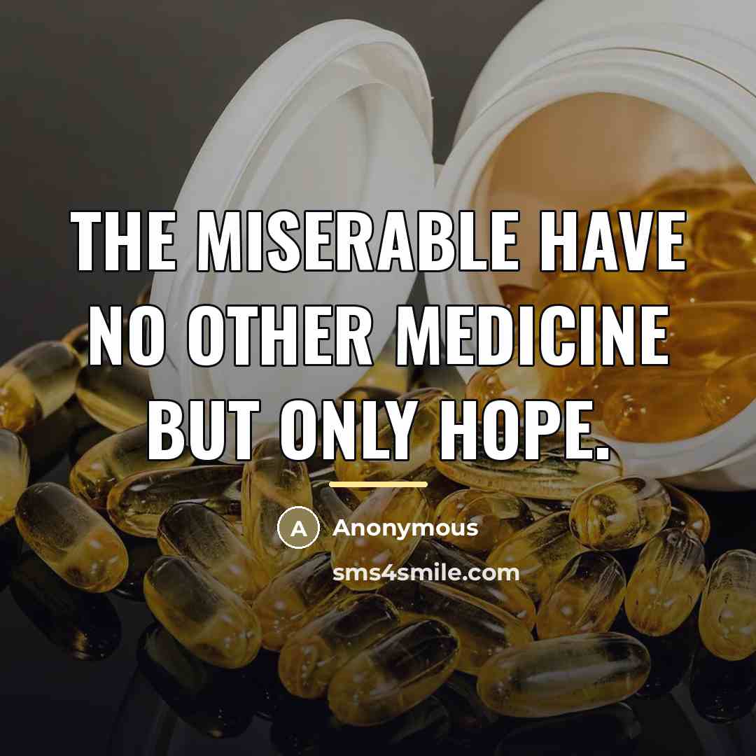 “The miserable have no other medicine But only hope.…” quote by Anonymous