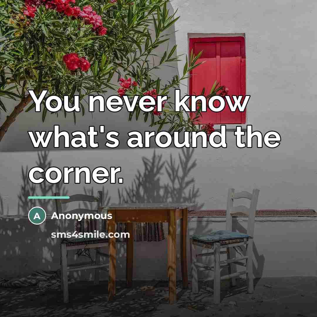 “You never know what's around the corner.…” quote by Anonymous