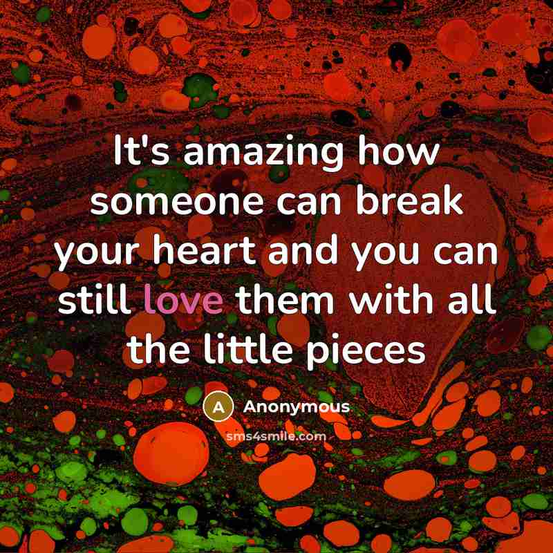 “It's amazing how someone can break your heart and you…” quote by Anonymous