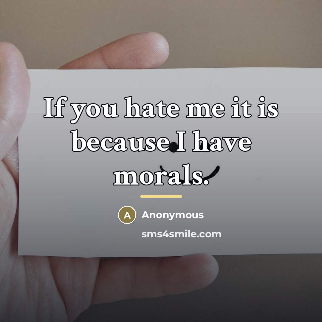 “If you hate me it is because I have morals.…” quote by Anonymous