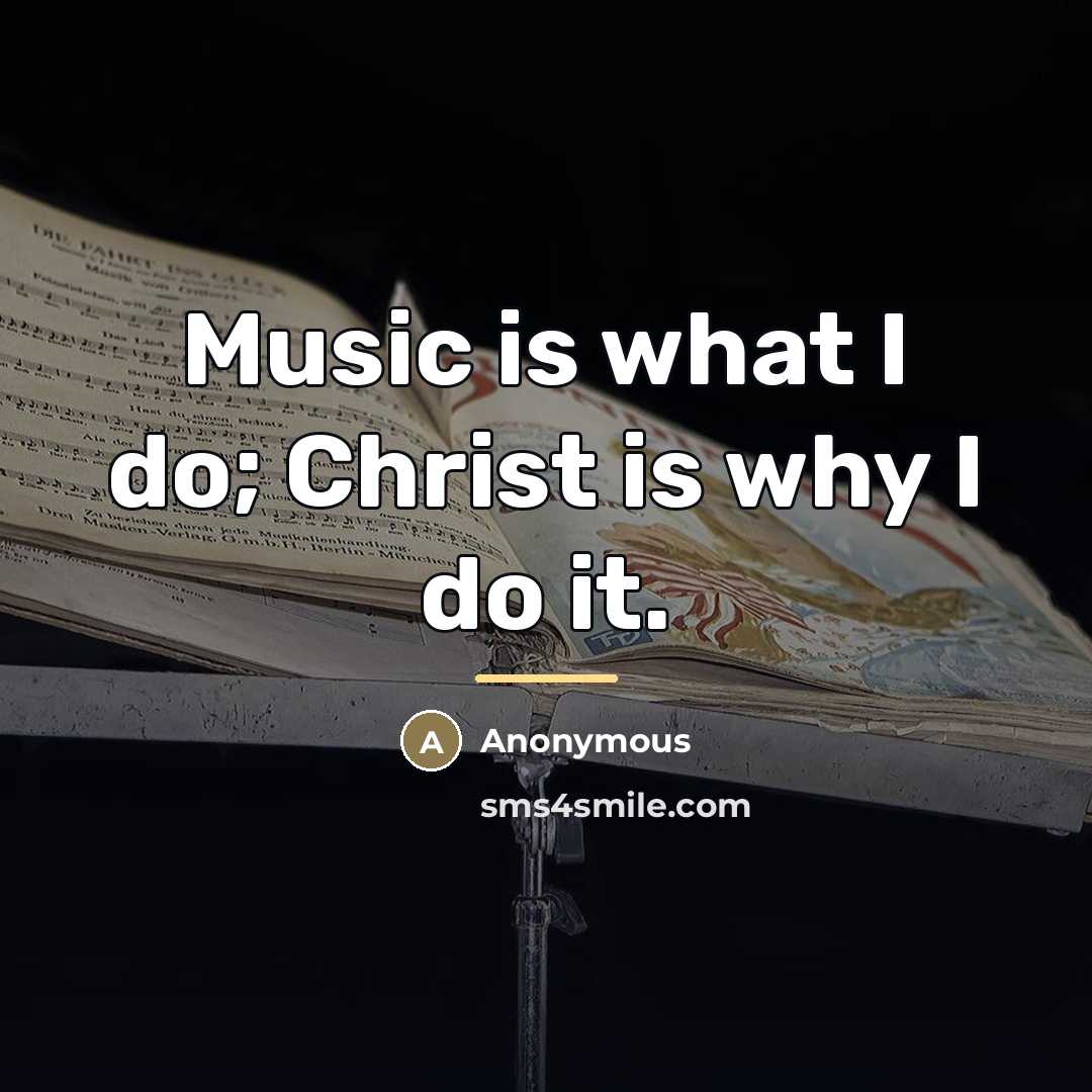 “Music is what I do; Christ is why I do…” quote by Anonymous