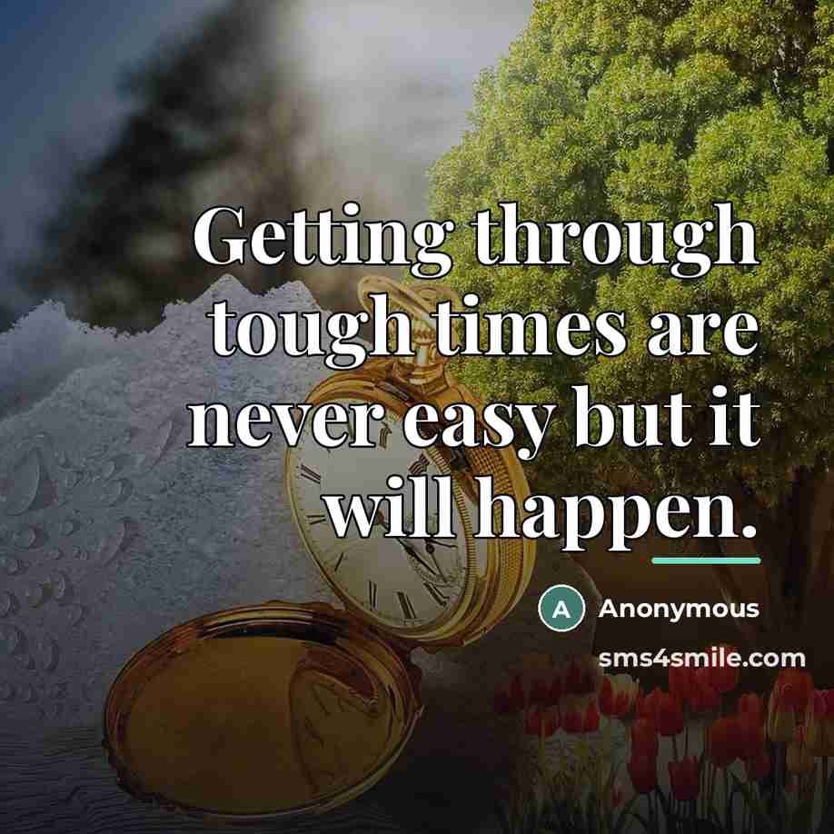 “Getting through tough times are never easy but it will…” quote by Anonymous