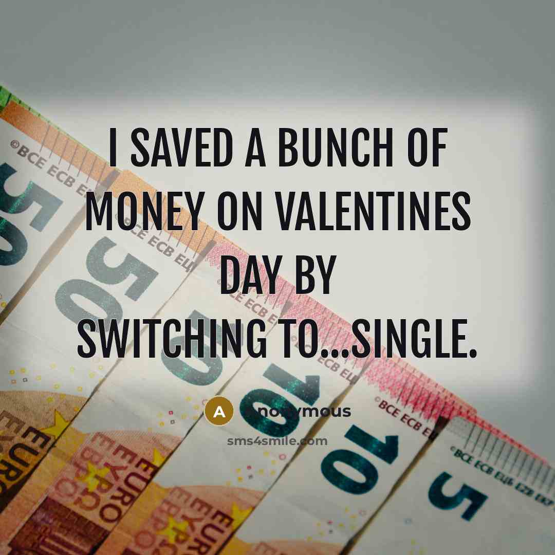 “I saved a bunch of money on Valentines Day by…” quote by Anonymous
