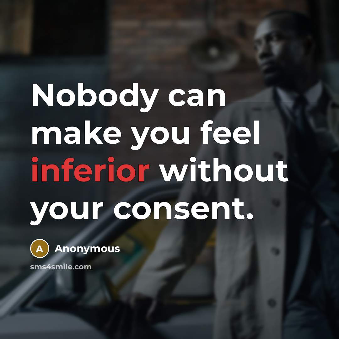 “Nobody can make you feel inferior without your consent.…” quote by Anonymous