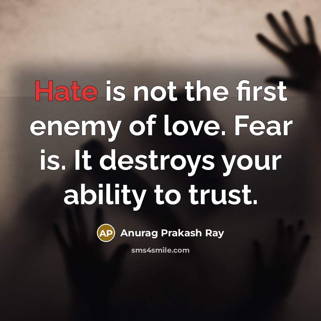 “Hate is not the first enemy of love. Fear is.…” quote by Anurag Prakash Ray