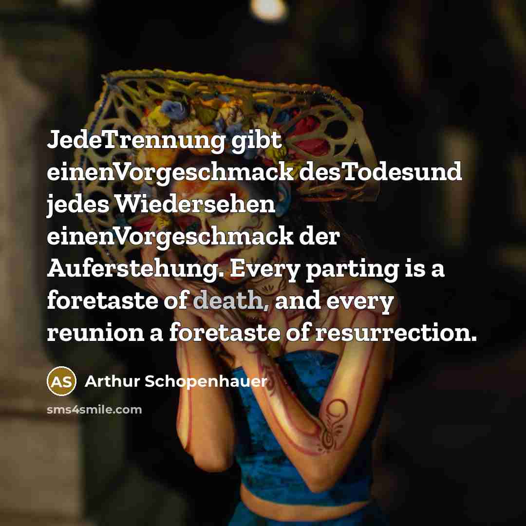 “JedeTrennung gibt einenVorgeschmack desTodesund jedes Wiedersehen einenVorgeschmack der Auferstehung. Every…” quote by Arthur Schopenhauer