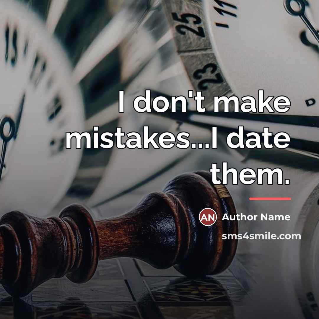 “I don't make mistakes...I date them.…” quote by Author Name