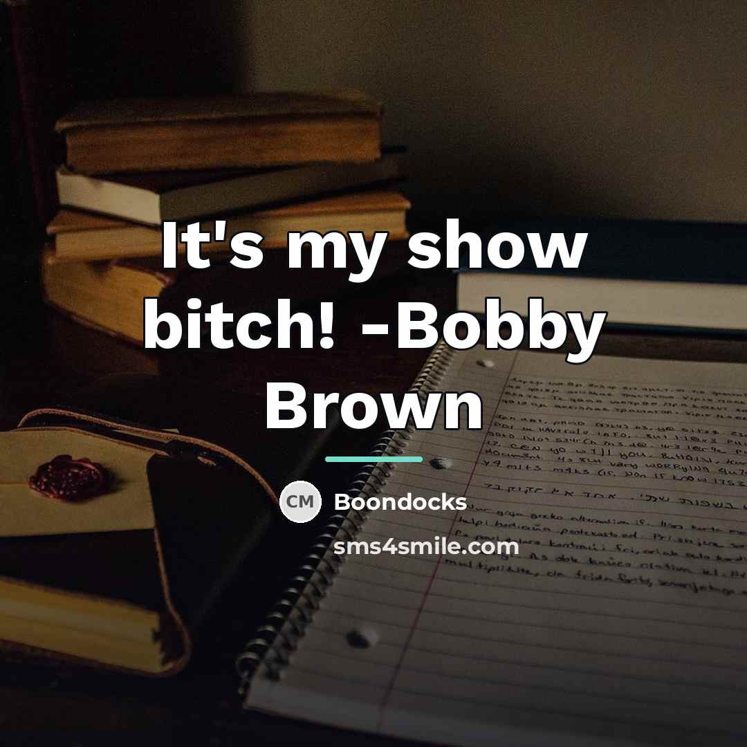 “It's my show bitch! -Bobby Brown…” quote by Boondocks