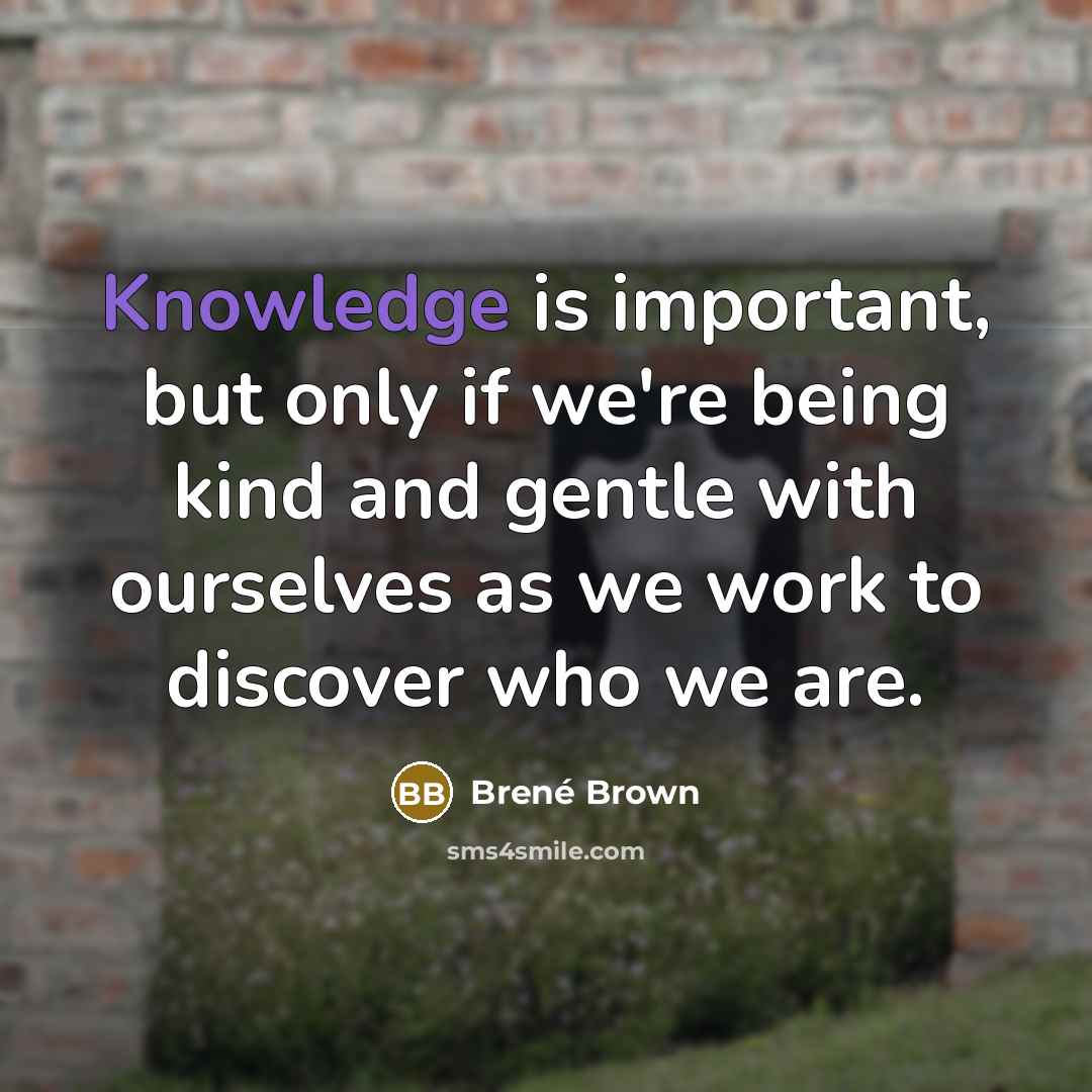 “Knowledge is important, but only if we're being kind and…” quote by Brené Brown
