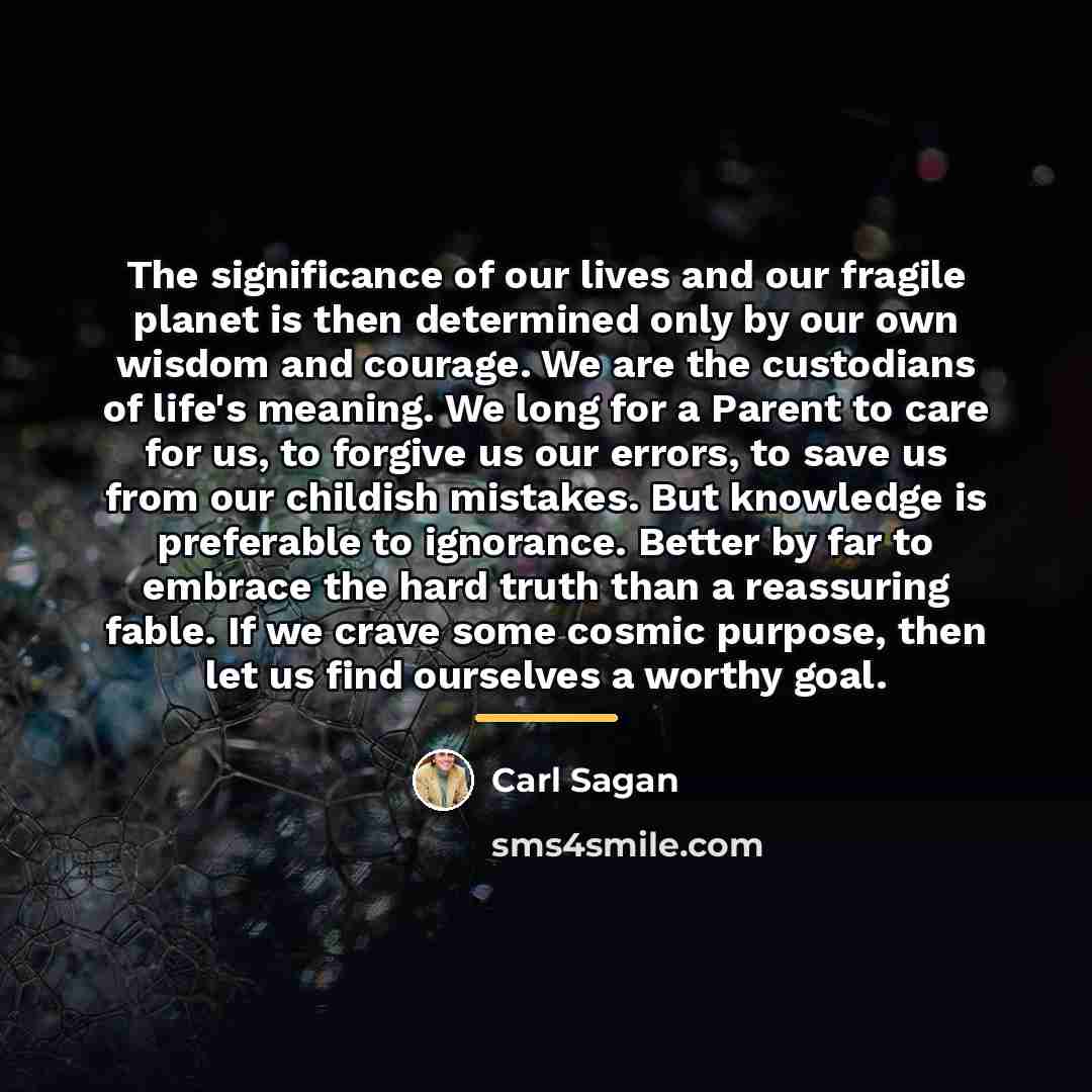 “The significance of our lives and our fragile planet is…” quote by Carl Sagan