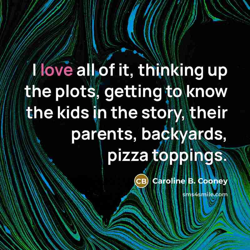 “I love all of it, thinking up the plots, getting…” quote by Caroline B. Cooney