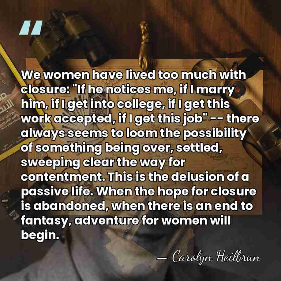 We women have lived too much with closure: "If he notices me,&hellip; - Carolyn Heilbrun