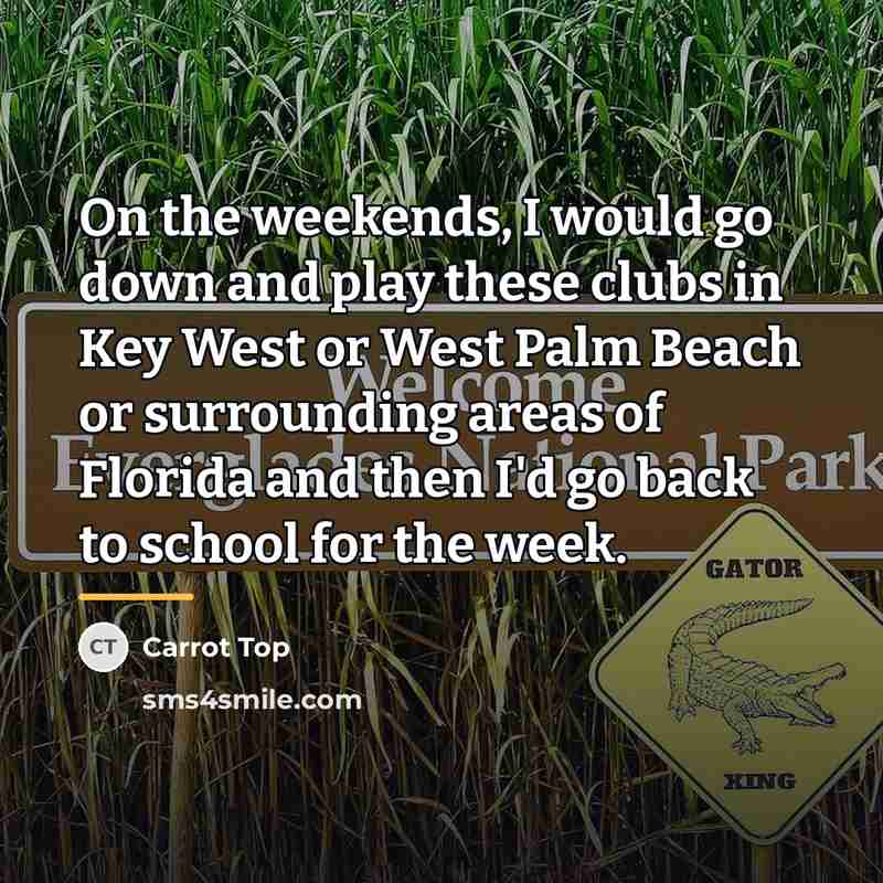“On the weekends, I would go down and play these…” quote by Carrot Top