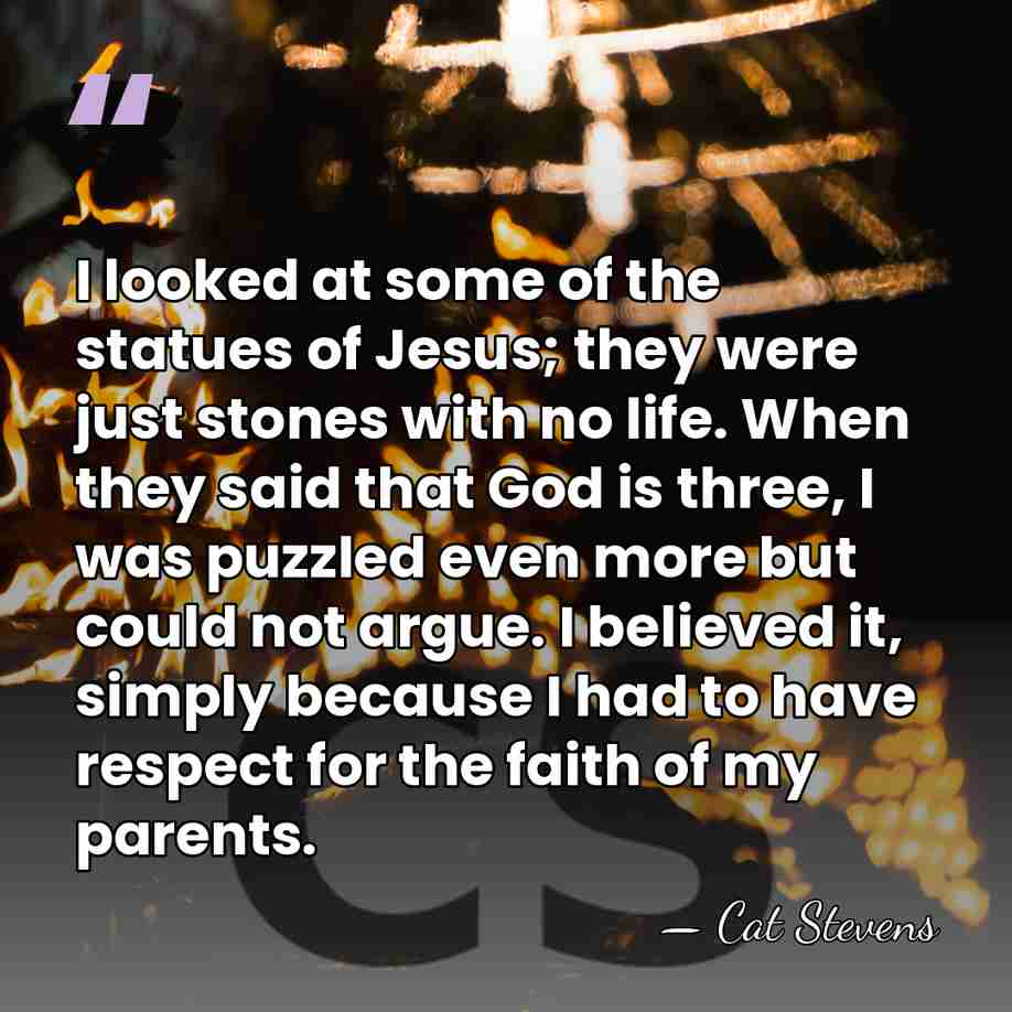 I looked at some of the statues of Jesus; they were just&hellip; - Cat Stevens
