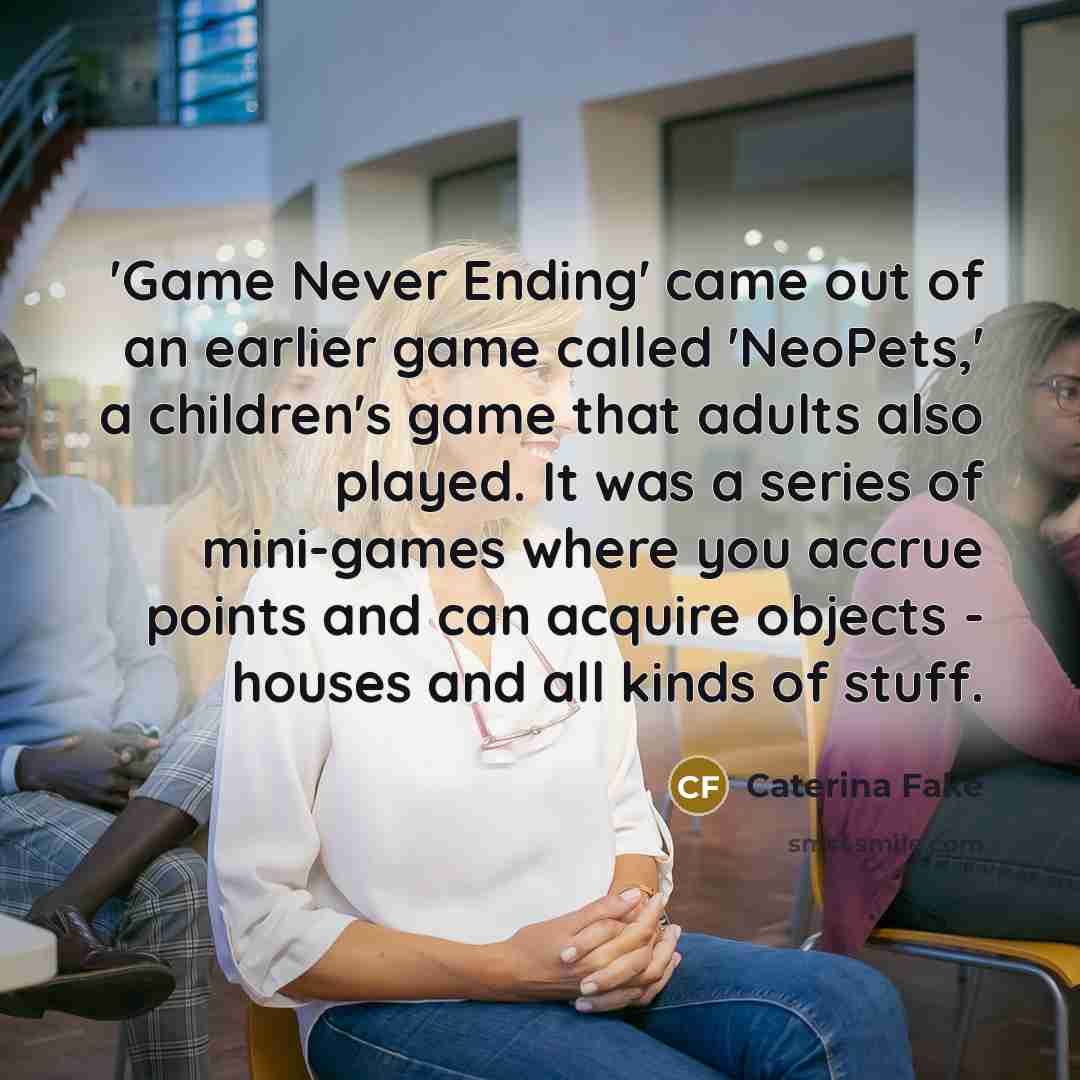 “'Game Never Ending' came out of an earlier game called…” quote by Caterina Fake