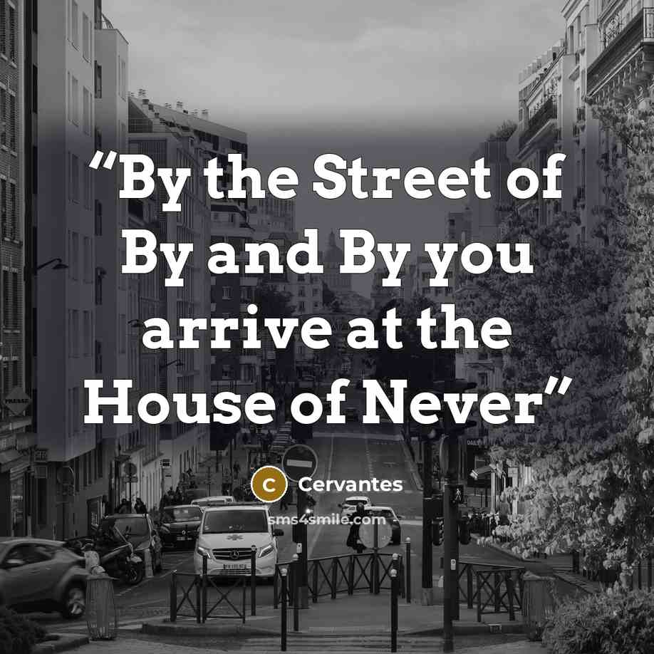 “By the Street of By and By you arrive at the House of Never” quote by Cervantes