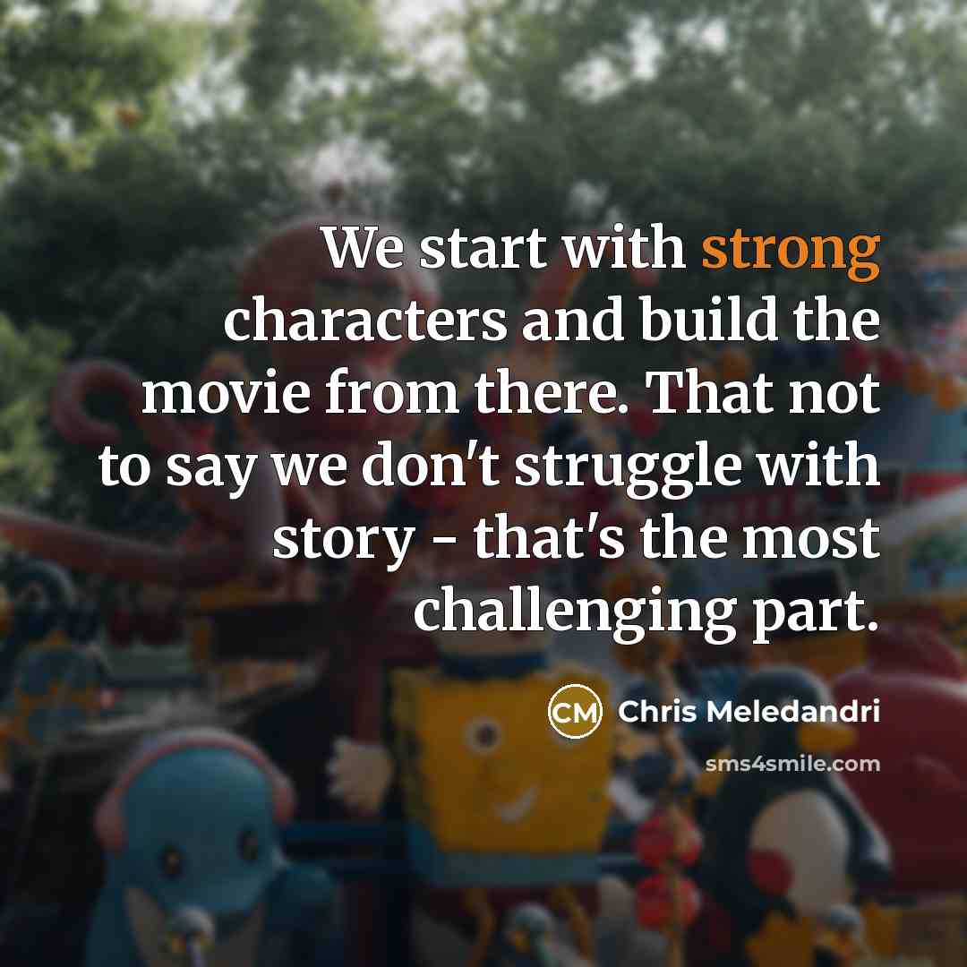 “We start with strong characters and build the movie from…” quote by Chris Meledandri